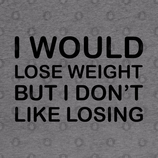 I Would Lose Weight But I Don't Like Losing - Black by PeppermintClover